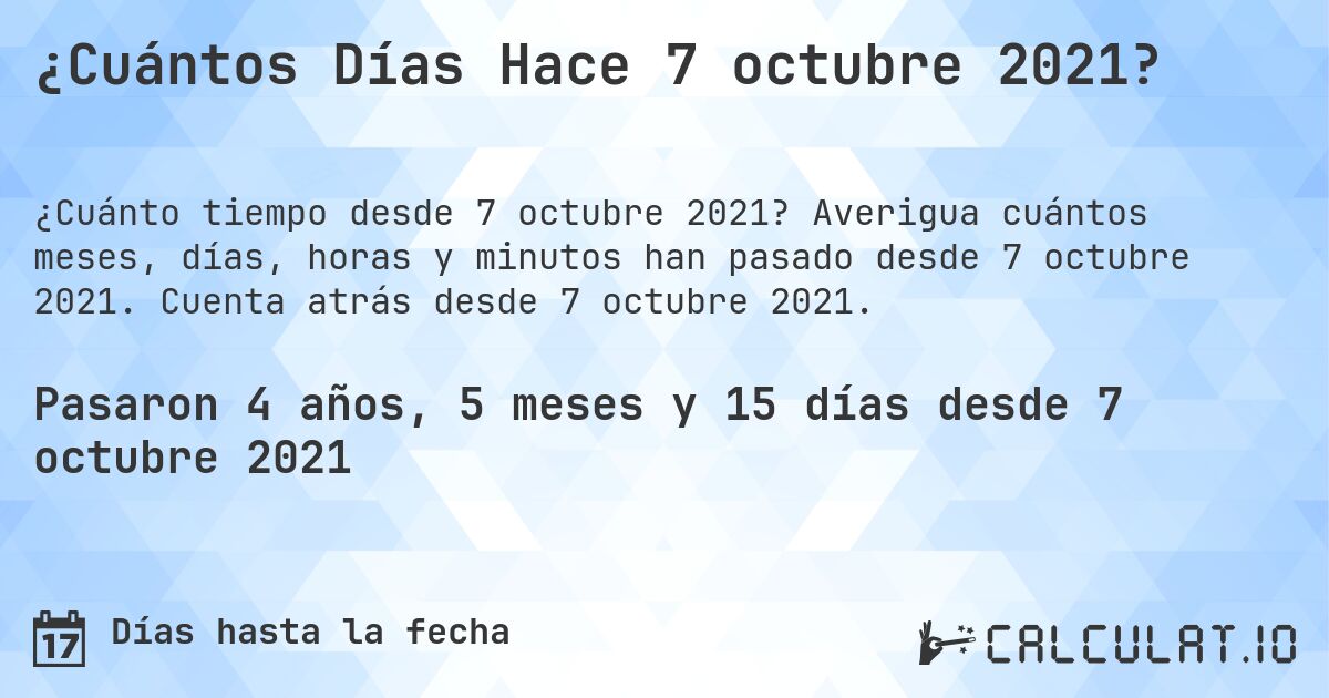 ¿Cuántos Días Hace 7 octubre 2021?. Averigua cuántos meses, días, horas y minutos han pasado desde 7 octubre 2021. Cuenta atrás desde 7 octubre 2021.