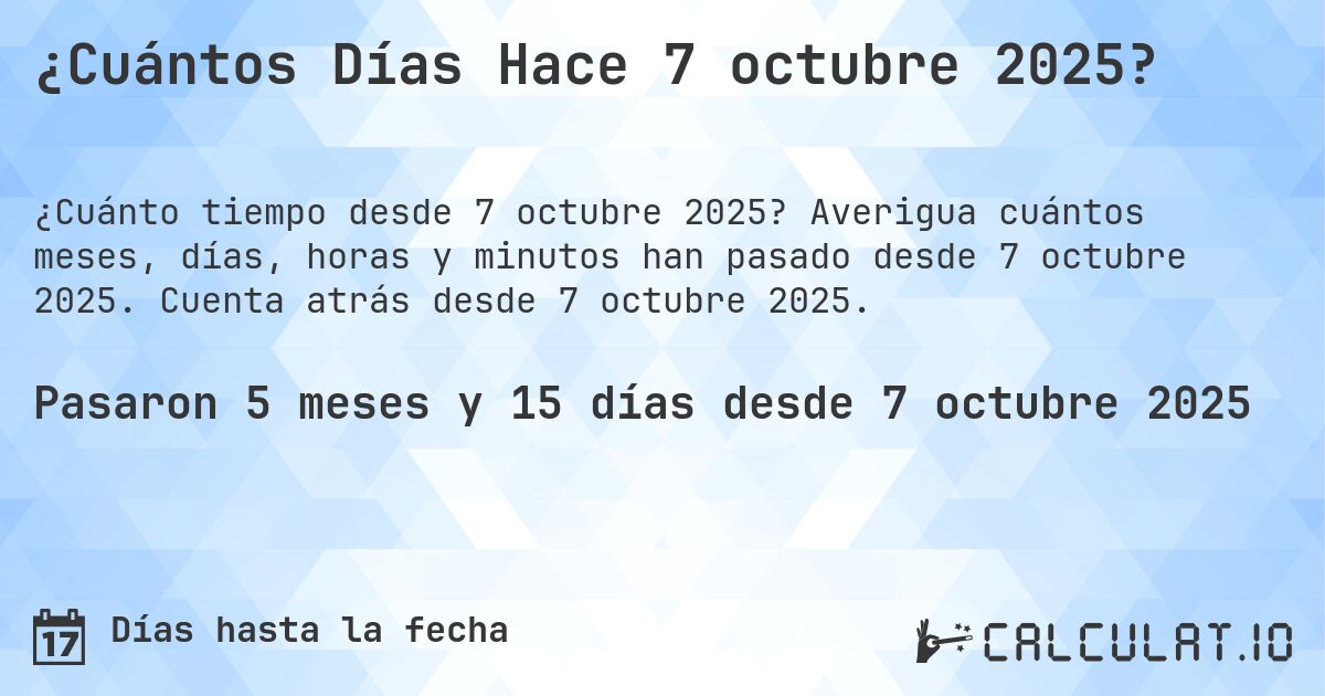 ¿Cuántos Días Hace 7 octubre 2025?. Averigua cuántos meses, días, horas y minutos han pasado desde 7 octubre 2025. Cuenta atrás desde 7 octubre 2025.