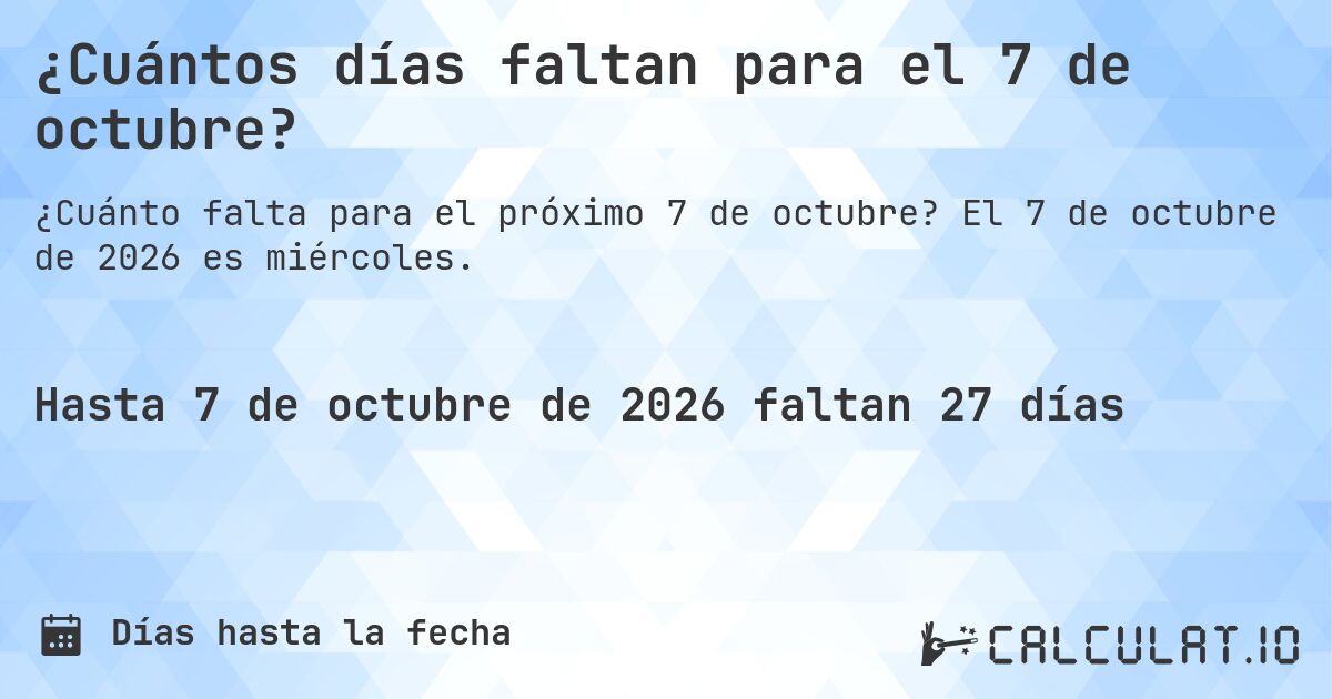 ¿Cuántos días faltan para el 7 de octubre?. El 7 de octubre de 2026 es miércoles.