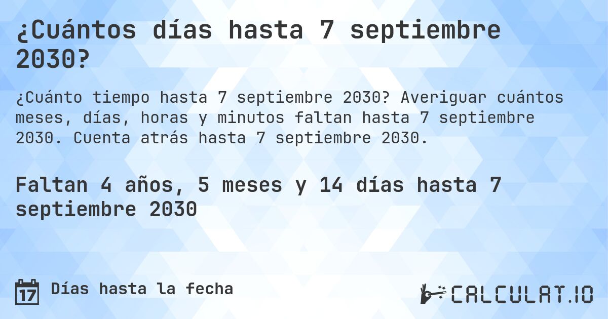¿Cuántos días hasta 7 septiembre 2030?. Averiguar cuántos meses, días, horas y minutos faltan hasta 7 septiembre 2030. Cuenta atrás hasta 7 septiembre 2030.