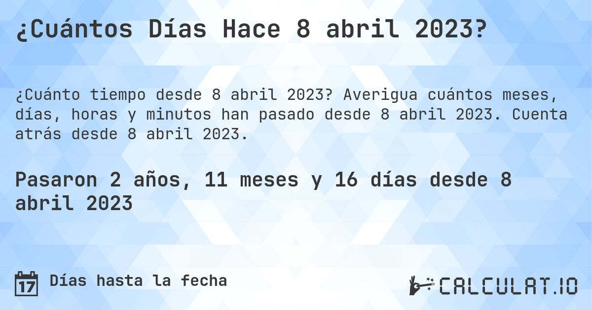 ¿Cuántos Días Hace 8 abril 2023?. Averigua cuántos meses, días, horas y minutos han pasado desde 8 abril 2023. Cuenta atrás desde 8 abril 2023.