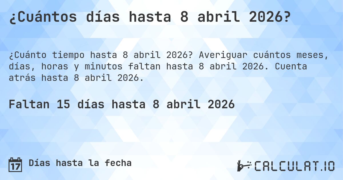 ¿Cuántos días hasta 8 abril 2026?. Averiguar cuántos meses, días, horas y minutos faltan hasta 8 abril 2026. Cuenta atrás hasta 8 abril 2026.