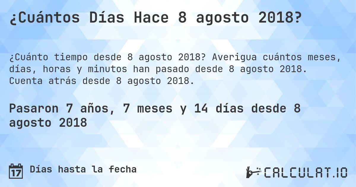 ¿Cuántos Días Hace 8 agosto 2018?. Averigua cuántos meses, días, horas y minutos han pasado desde 8 agosto 2018. Cuenta atrás desde 8 agosto 2018.