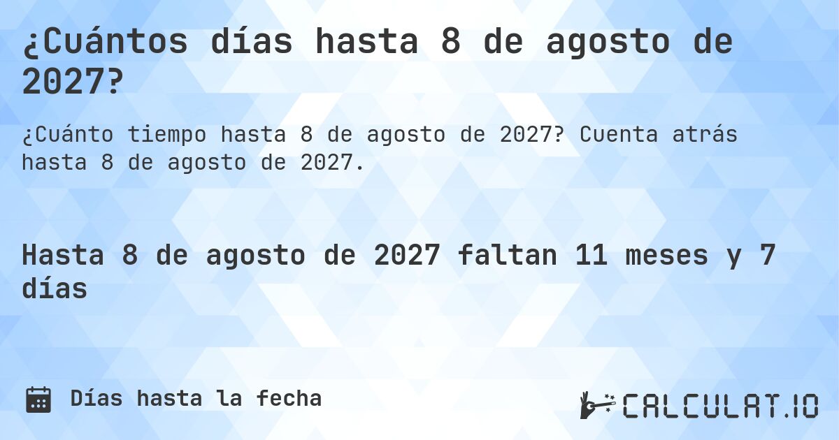 ¿Cuántos días hasta 8 de agosto de 2027?. Cuenta atrás hasta 8 de agosto de 2027.