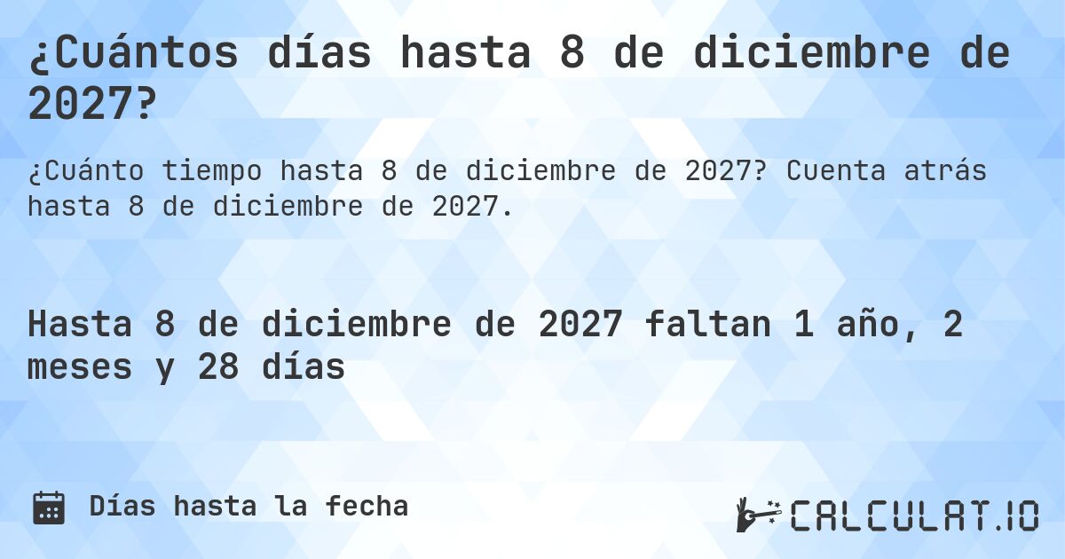 ¿Cuántos días hasta 8 de diciembre de 2027?. Cuenta atrás hasta 8 de diciembre de 2027.