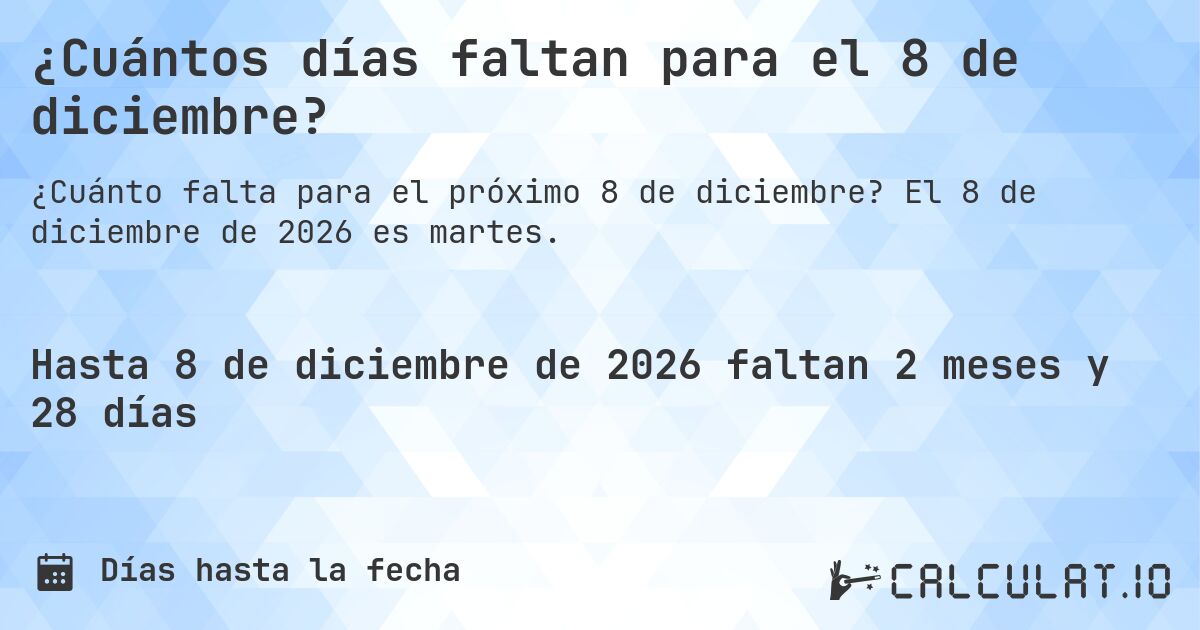 ¿Cuántos días faltan para el 8 de diciembre?. El 8 de diciembre de 2026 es martes.