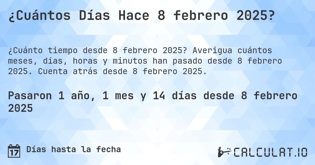 ¿Cuántos Días Hace 8 febrero 2025?. Averigua cuántos meses, días, horas y minutos han pasado desde 8 febrero 2025. Cuenta atrás desde 8 febrero 2025.
