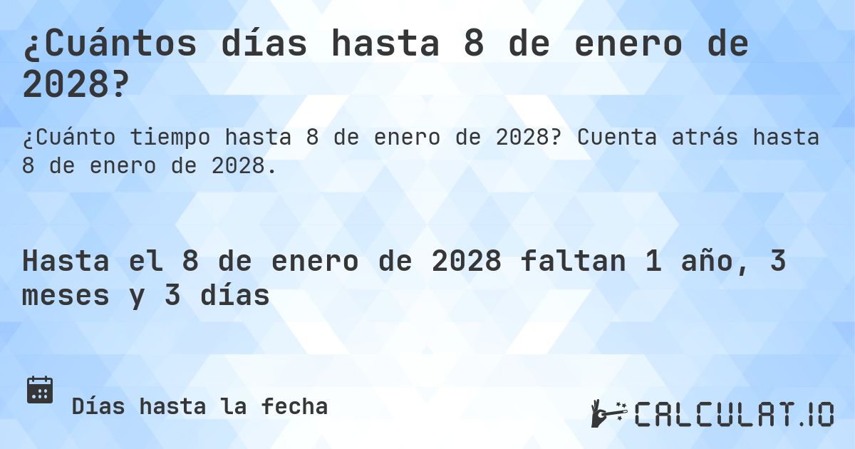 ¿Cuántos días hasta 8 de enero de 2028?. Cuenta atrás hasta 8 de enero de 2028.