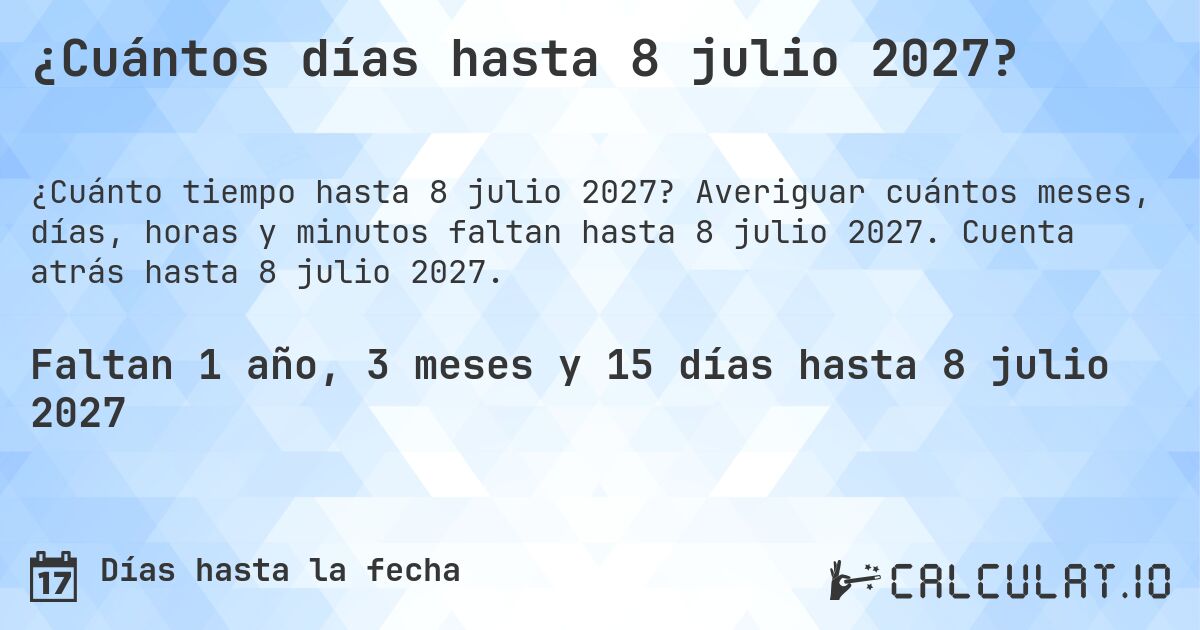 ¿Cuántos días hasta 8 julio 2027?. Averiguar cuántos meses, días, horas y minutos faltan hasta 8 julio 2027. Cuenta atrás hasta 8 julio 2027.