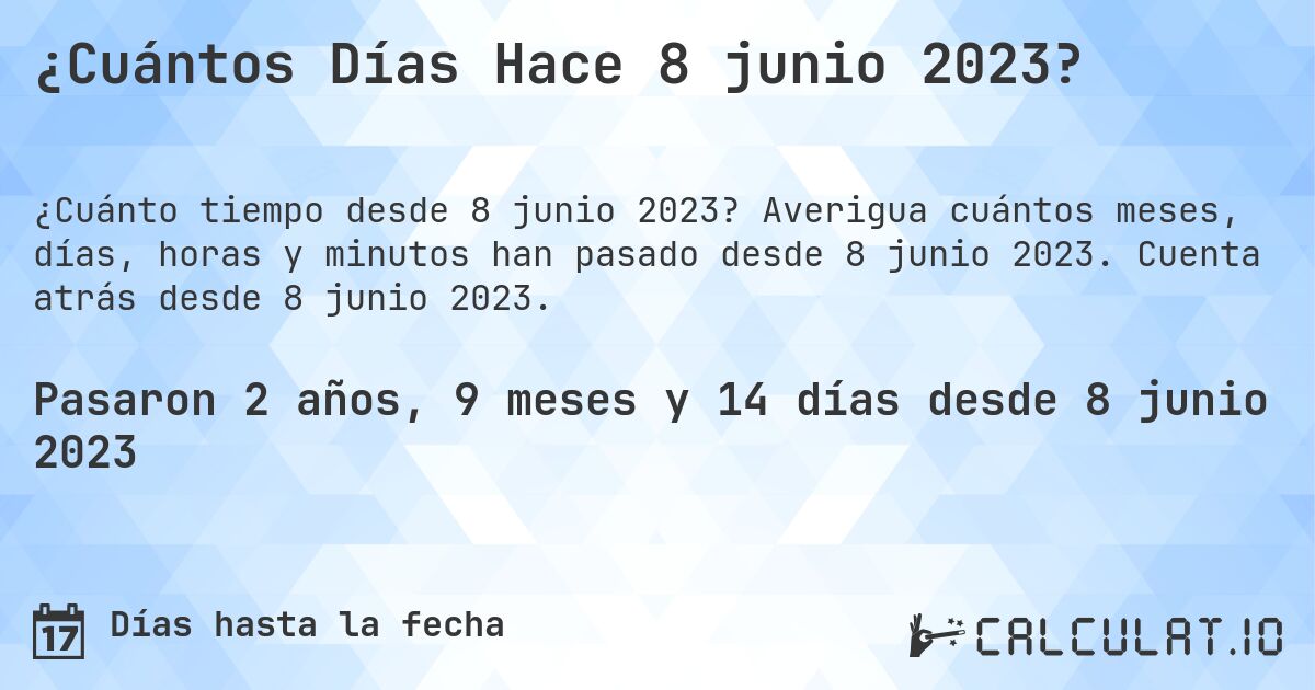 ¿Cuántos Días Hace 8 junio 2023?. Averigua cuántos meses, días, horas y minutos han pasado desde 8 junio 2023. Cuenta atrás desde 8 junio 2023.