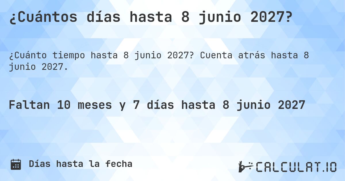 ¿Cuántos días hasta 8 junio 2027?. Cuenta atrás hasta 8 junio 2027.