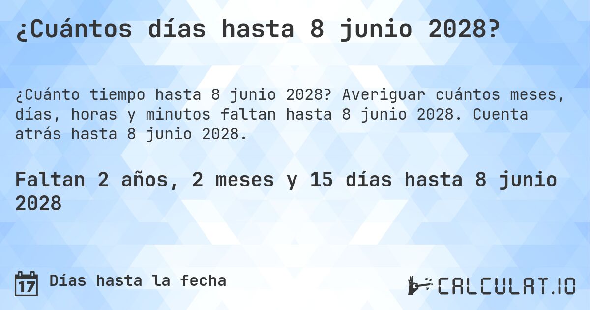 ¿Cuántos días hasta 8 junio 2028?. Averiguar cuántos meses, días, horas y minutos faltan hasta 8 junio 2028. Cuenta atrás hasta 8 junio 2028.