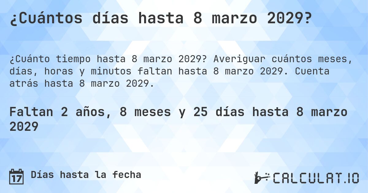 ¿Cuántos días hasta 8 marzo 2029?. Averiguar cuántos meses, días, horas y minutos faltan hasta 8 marzo 2029. Cuenta atrás hasta 8 marzo 2029.