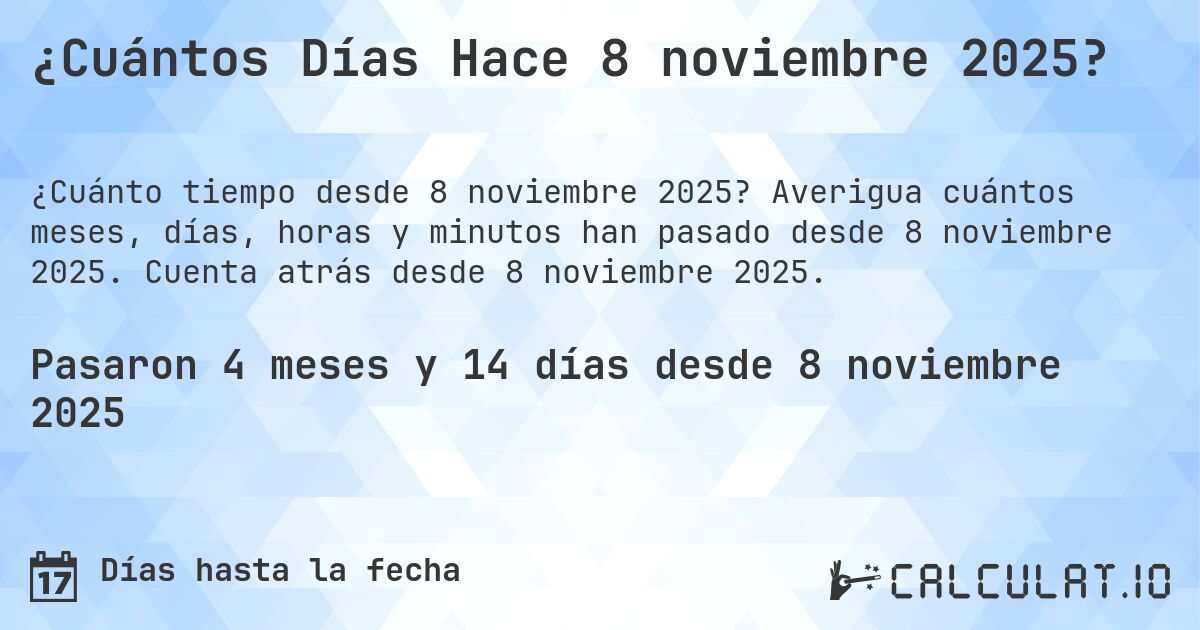 ¿Cuántos Días Hace 8 noviembre 2025?. Averigua cuántos meses, días, horas y minutos han pasado desde 8 noviembre 2025. Cuenta atrás desde 8 noviembre 2025.