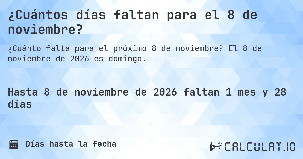 ¿Cuántos días faltan para el 8 de noviembre?. El 8 de noviembre de 2026 es domingo.