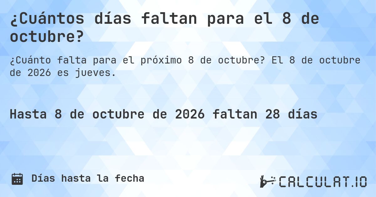 ¿Cuántos días faltan para el 8 de octubre?. El 8 de octubre de 2026 es jueves.