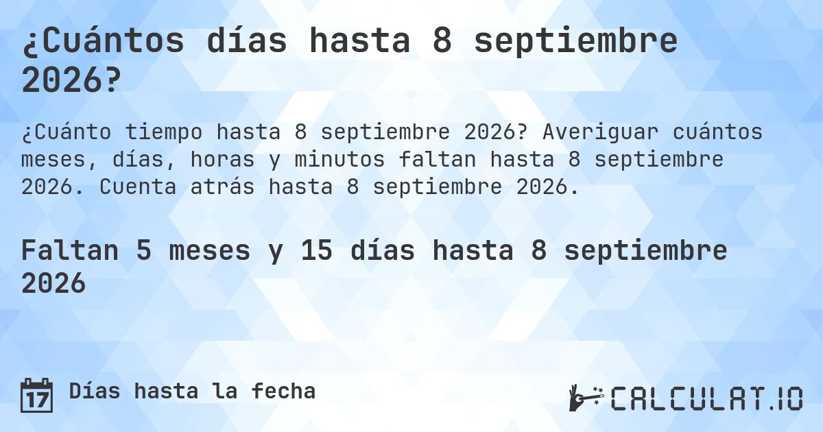 ¿Cuántos días hasta 8 septiembre 2026?. Averiguar cuántos meses, días, horas y minutos faltan hasta 8 septiembre 2026. Cuenta atrás hasta 8 septiembre 2026.