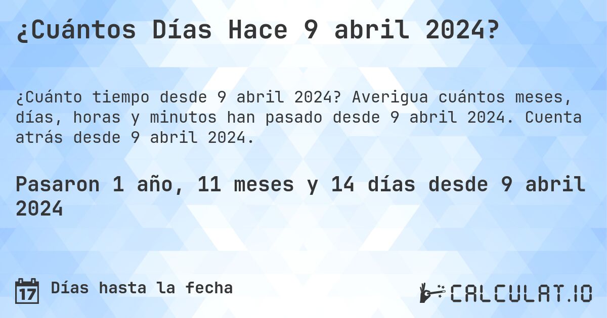 ¿Cuántos Días Hace 9 abril 2024?. Averigua cuántos meses, días, horas y minutos han pasado desde 9 abril 2024. Cuenta atrás desde 9 abril 2024.