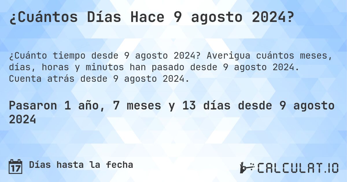 ¿Cuántos Días Hace 9 agosto 2024?. Averigua cuántos meses, días, horas y minutos han pasado desde 9 agosto 2024. Cuenta atrás desde 9 agosto 2024.