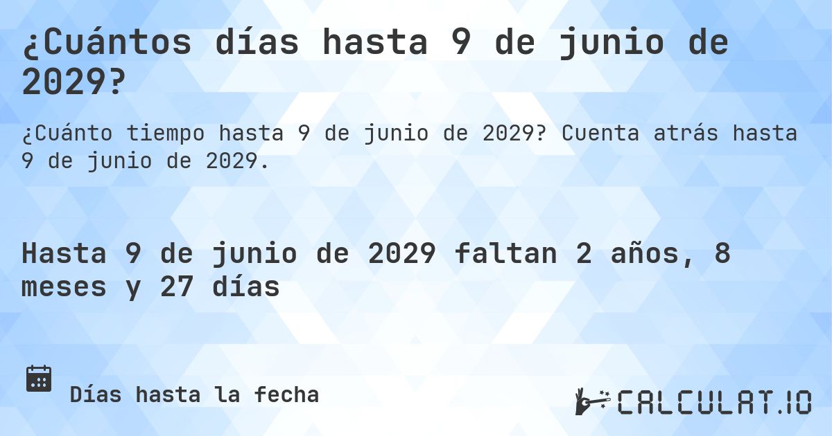 ¿Cuántos días hasta 9 de junio de 2029?. Cuenta atrás hasta 9 de junio de 2029.