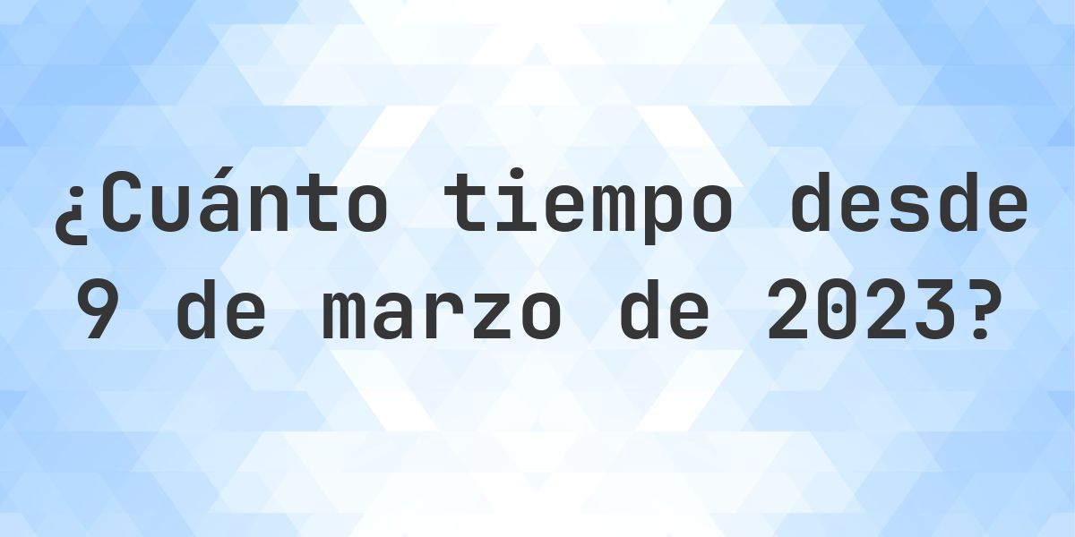 ¿Cuántos Días Hace 9 marzo 2023? - Calculatio