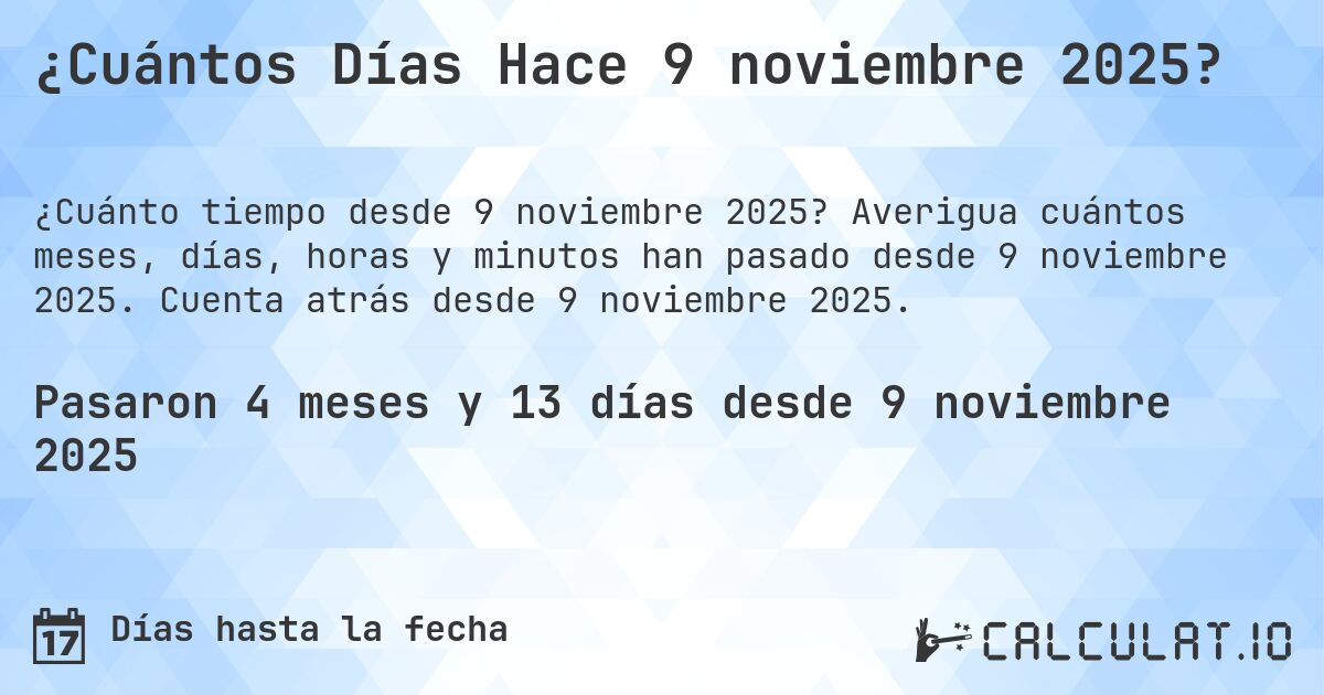 ¿Cuántos Días Hace 9 noviembre 2025?. Averigua cuántos meses, días, horas y minutos han pasado desde 9 noviembre 2025. Cuenta atrás desde 9 noviembre 2025.