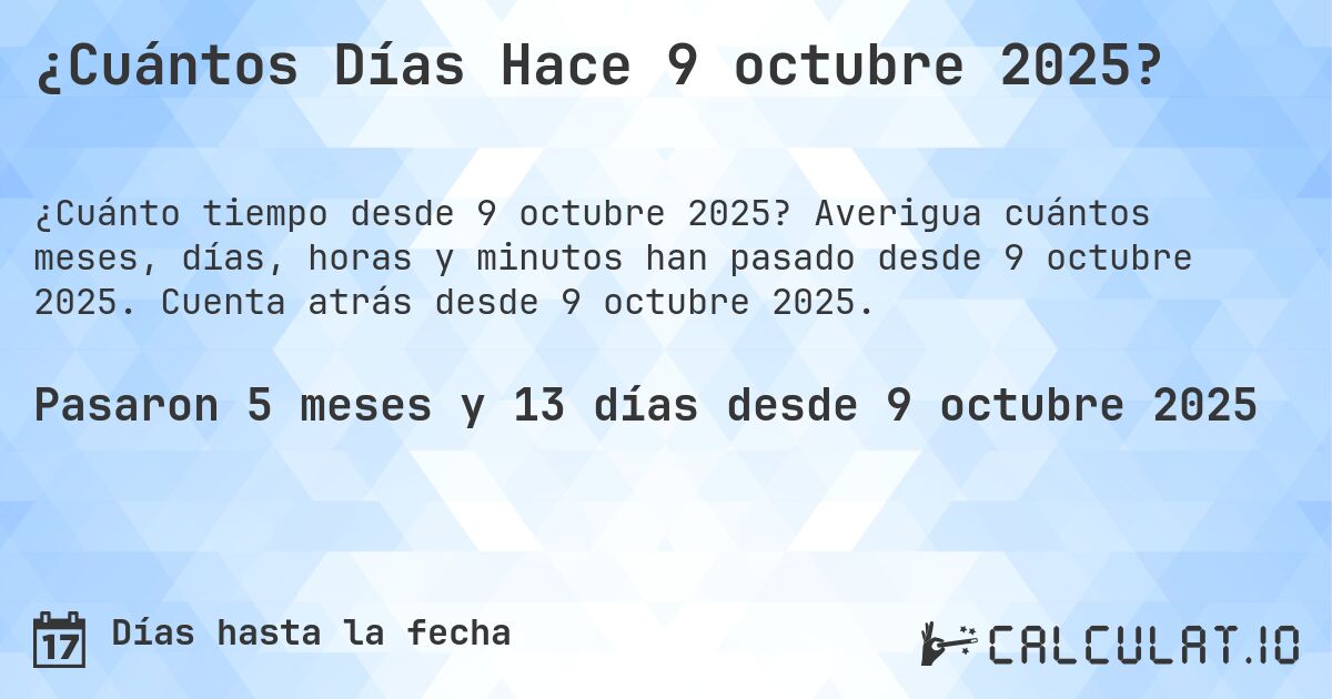 ¿Cuántos Días Hace 9 octubre 2025?. Averigua cuántos meses, días, horas y minutos han pasado desde 9 octubre 2025. Cuenta atrás desde 9 octubre 2025.