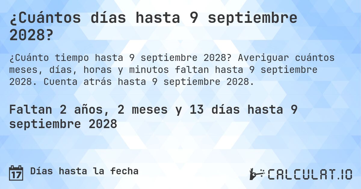 ¿Cuántos días hasta 9 septiembre 2028?. Averiguar cuántos meses, días, horas y minutos faltan hasta 9 septiembre 2028. Cuenta atrás hasta 9 septiembre 2028.