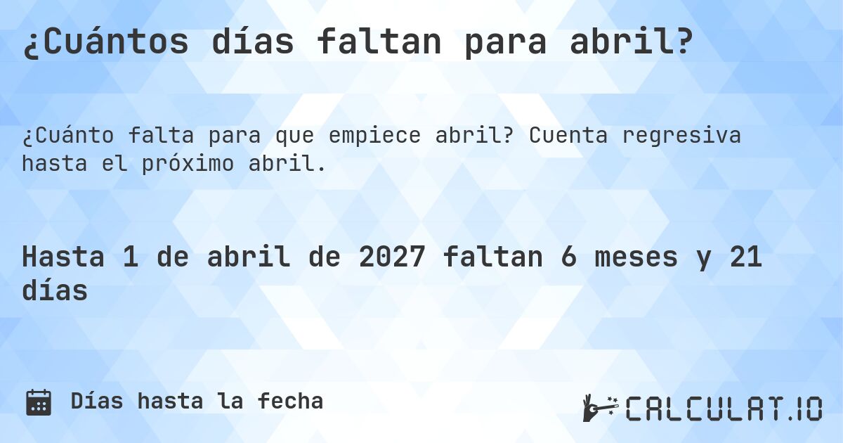 ¿Cuántos días faltan para abril?. Cuenta regresiva hasta el próximo abril.