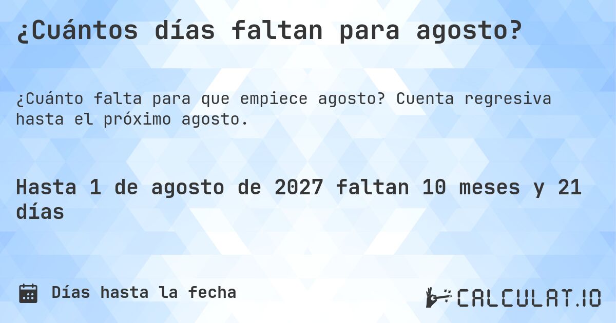¿Cuántos días faltan para agosto?. Cuenta regresiva hasta el próximo agosto.