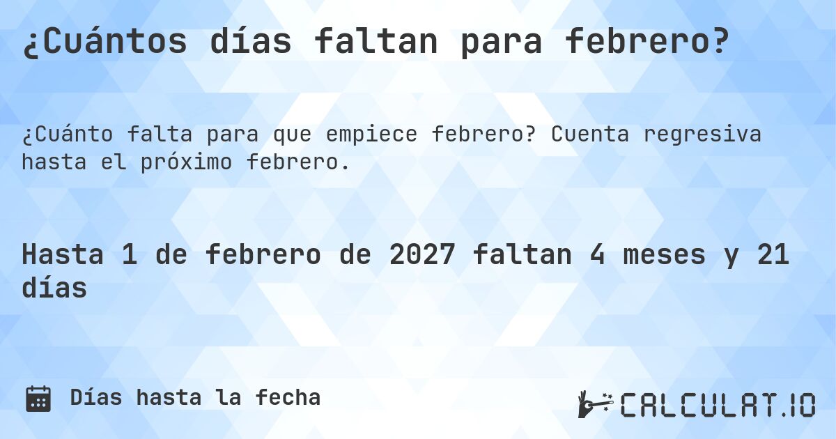 ¿Cuántos días faltan para febrero?. Cuenta regresiva hasta el próximo febrero.