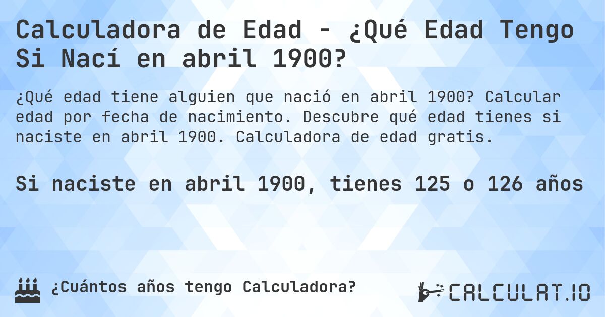 Calculadora de Edad - ¿Qué Edad Tengo Si Nací en abril 1900?. Calcular edad por fecha de nacimiento. Descubre qué edad tienes si naciste en abril 1900. Calculadora de edad gratis.