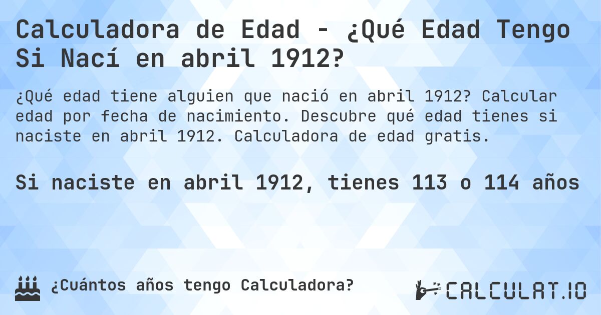 Calculadora de Edad - ¿Qué Edad Tengo Si Nací en abril 1912?. Calcular edad por fecha de nacimiento. Descubre qué edad tienes si naciste en abril 1912. Calculadora de edad gratis.