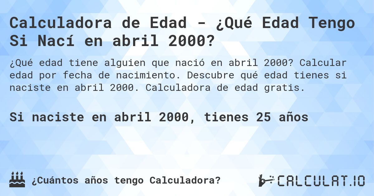 Calculadora de Edad - ¿Qué Edad Tengo Si Nací en abril 2000?. Calcular edad por fecha de nacimiento. Descubre qué edad tienes si naciste en abril 2000. Calculadora de edad gratis.