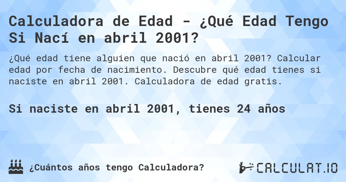 Calculadora de Edad - ¿Qué Edad Tengo Si Nací en abril 2001?. Calcular edad por fecha de nacimiento. Descubre qué edad tienes si naciste en abril 2001. Calculadora de edad gratis.