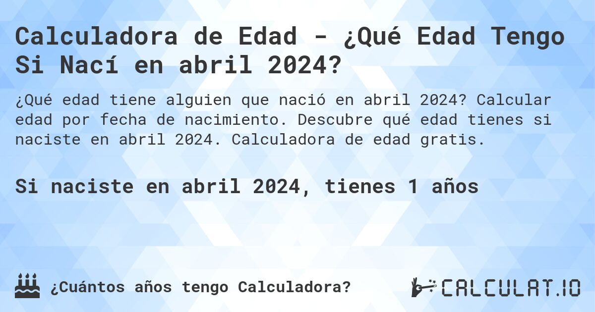 Calculadora de Edad - ¿Qué Edad Tengo Si Nací en abril 2024?. Calcular edad por fecha de nacimiento. Descubre qué edad tienes si naciste en abril 2024. Calculadora de edad gratis.