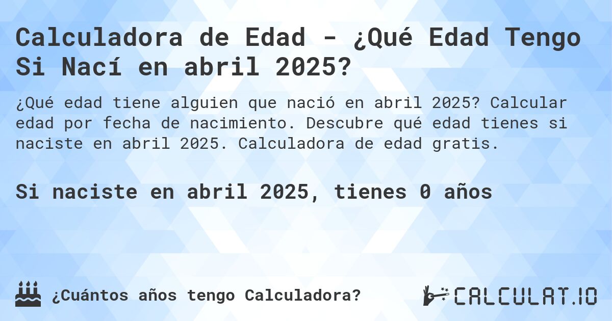 Calculadora de Edad - ¿Qué Edad Tengo Si Nací en abril 2025?. Calcular edad por fecha de nacimiento. Descubre qué edad tienes si naciste en abril 2025. Calculadora de edad gratis.