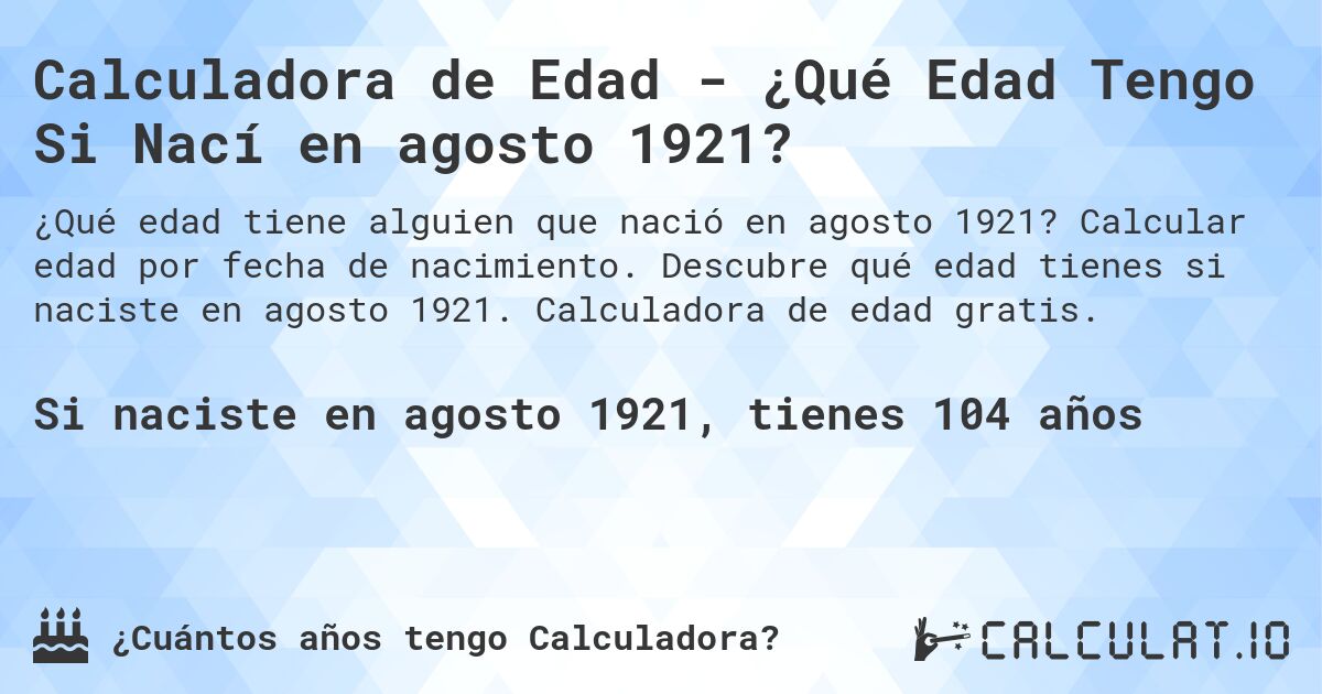 Calculadora de Edad - ¿Qué Edad Tengo Si Nací en agosto 1921?. Calcular edad por fecha de nacimiento. Descubre qué edad tienes si naciste en agosto 1921. Calculadora de edad gratis.