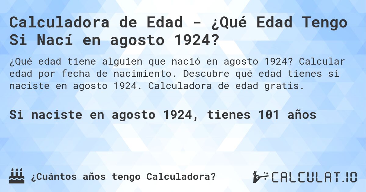 Calculadora de Edad - ¿Qué Edad Tengo Si Nací en agosto 1924?. Calcular edad por fecha de nacimiento. Descubre qué edad tienes si naciste en agosto 1924. Calculadora de edad gratis.