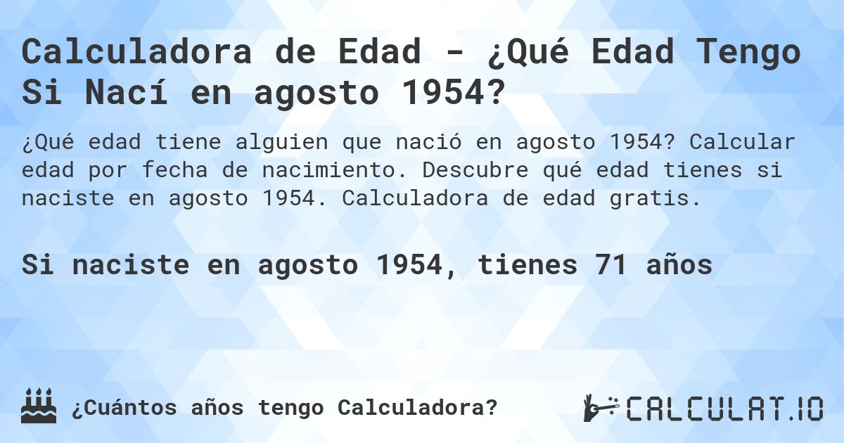 Calculadora de Edad - ¿Qué Edad Tengo Si Nací en agosto 1954?. Calcular edad por fecha de nacimiento. Descubre qué edad tienes si naciste en agosto 1954. Calculadora de edad gratis.