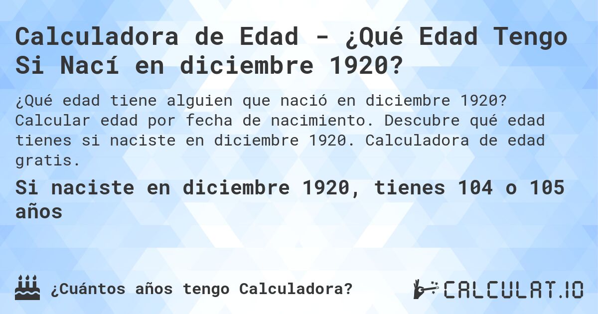 Calculadora de Edad - ¿Qué Edad Tengo Si Nací en diciembre 1920?. Calcular edad por fecha de nacimiento. Descubre qué edad tienes si naciste en diciembre 1920. Calculadora de edad gratis.