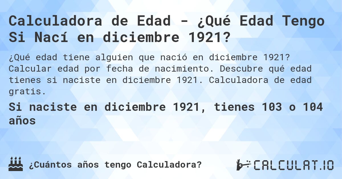 Calculadora de Edad - ¿Qué Edad Tengo Si Nací en diciembre 1921?. Calcular edad por fecha de nacimiento. Descubre qué edad tienes si naciste en diciembre 1921. Calculadora de edad gratis.