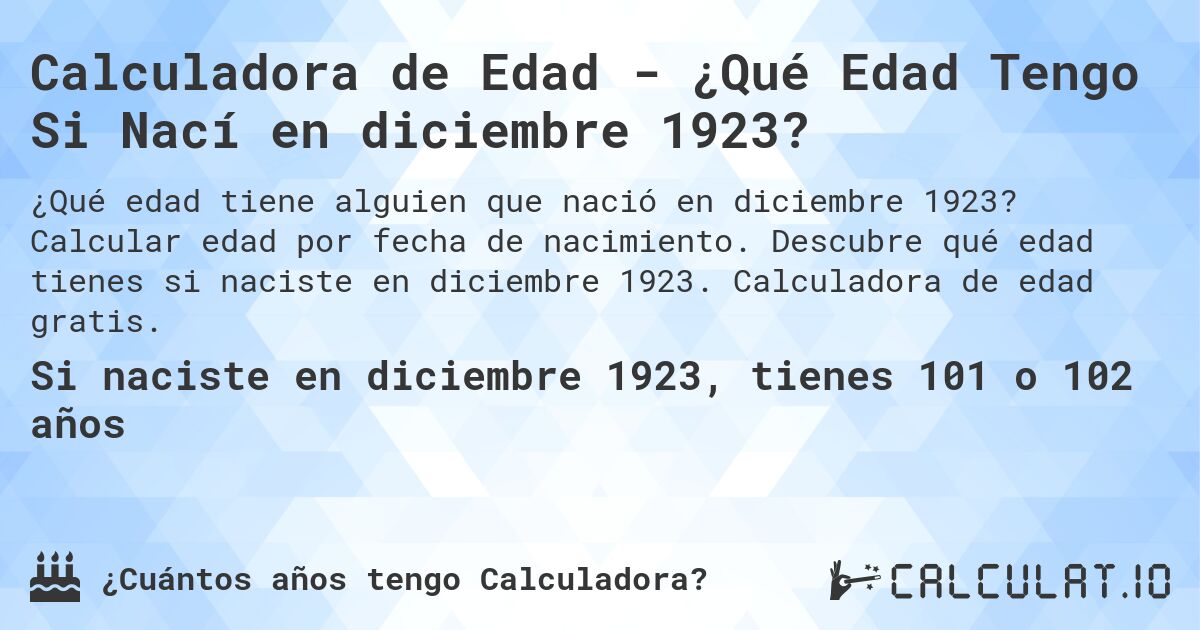 Calculadora de Edad - ¿Qué Edad Tengo Si Nací en diciembre 1923?. Calcular edad por fecha de nacimiento. Descubre qué edad tienes si naciste en diciembre 1923. Calculadora de edad gratis.