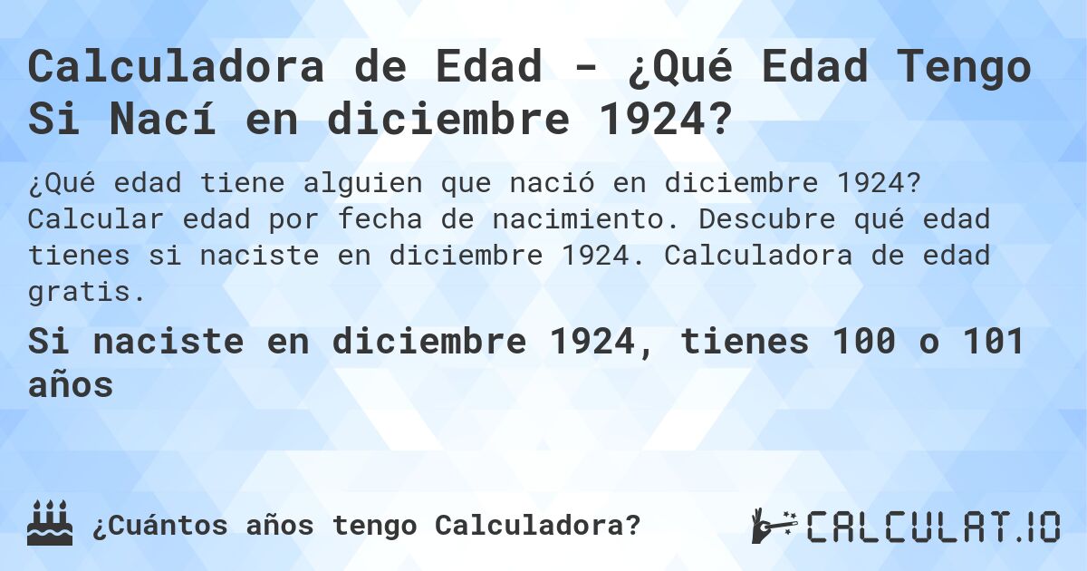 Calculadora de Edad - ¿Qué Edad Tengo Si Nací en diciembre 1924?. Calcular edad por fecha de nacimiento. Descubre qué edad tienes si naciste en diciembre 1924. Calculadora de edad gratis.