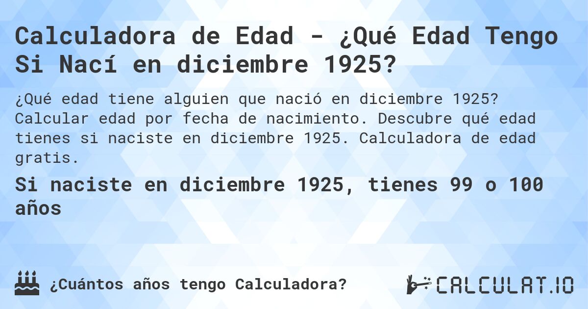 Calculadora de Edad - ¿Qué Edad Tengo Si Nací en diciembre 1925?. Calcular edad por fecha de nacimiento. Descubre qué edad tienes si naciste en diciembre 1925. Calculadora de edad gratis.