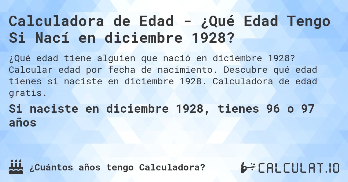 Calculadora de Edad - ¿Qué Edad Tengo Si Nací en diciembre 1928?. Calcular edad por fecha de nacimiento. Descubre qué edad tienes si naciste en diciembre 1928. Calculadora de edad gratis.