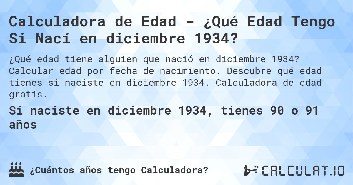 Calculadora de Edad - ¿Qué Edad Tengo Si Nací en diciembre 1934?. Calcular edad por fecha de nacimiento. Descubre qué edad tienes si naciste en diciembre 1934. Calculadora de edad gratis.