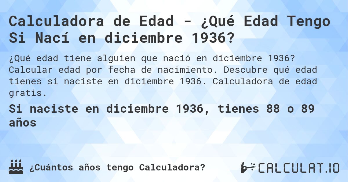 Calculadora de Edad - ¿Qué Edad Tengo Si Nací en diciembre 1936?. Calcular edad por fecha de nacimiento. Descubre qué edad tienes si naciste en diciembre 1936. Calculadora de edad gratis.