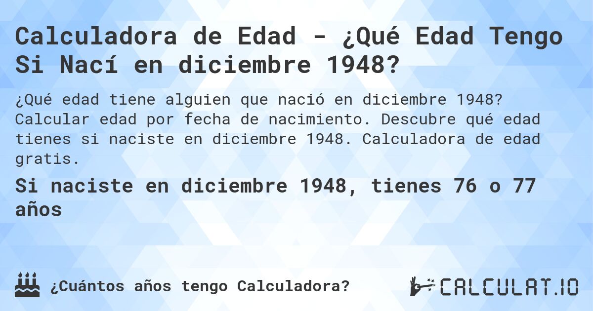 Calculadora de Edad - ¿Qué Edad Tengo Si Nací en diciembre 1948?. Calcular edad por fecha de nacimiento. Descubre qué edad tienes si naciste en diciembre 1948. Calculadora de edad gratis.