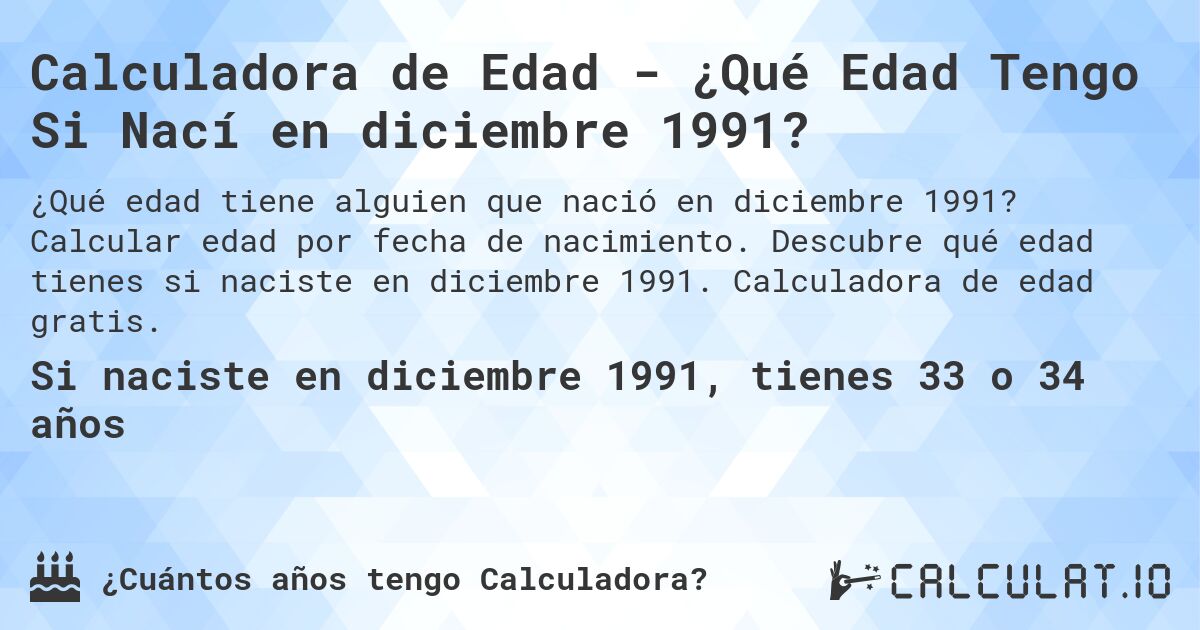 Calculadora de Edad - ¿Qué Edad Tengo Si Nací en diciembre 1991?. Calcular edad por fecha de nacimiento. Descubre qué edad tienes si naciste en diciembre 1991. Calculadora de edad gratis.